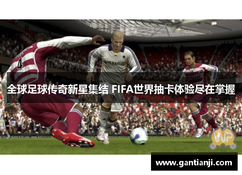 全球足球传奇新星集结 FIFA世界抽卡体验尽在掌握